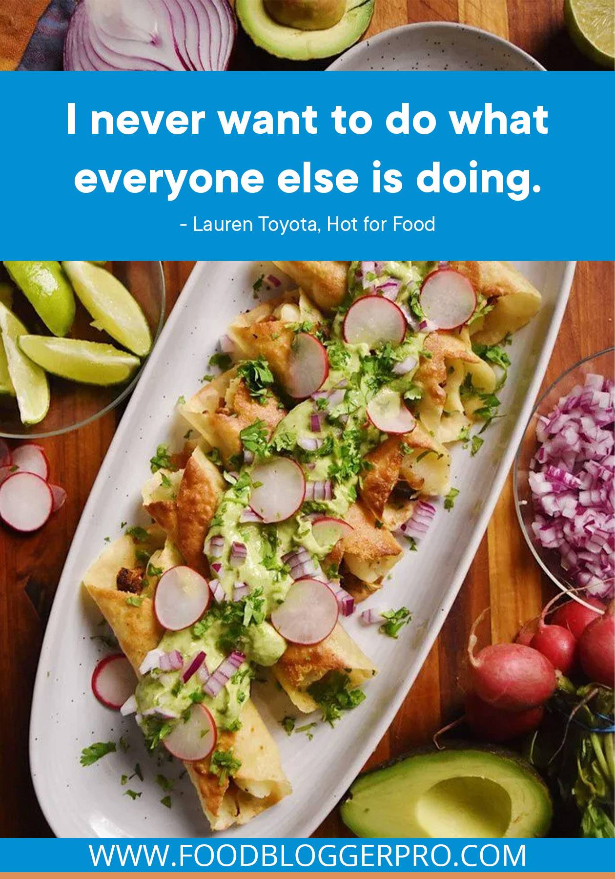 A photograph of a plate of flautas with a quote from Lauren Toyota's episode of The Food Blogger Pro Podcast that reads "I never want to do what everyone else is doing."
