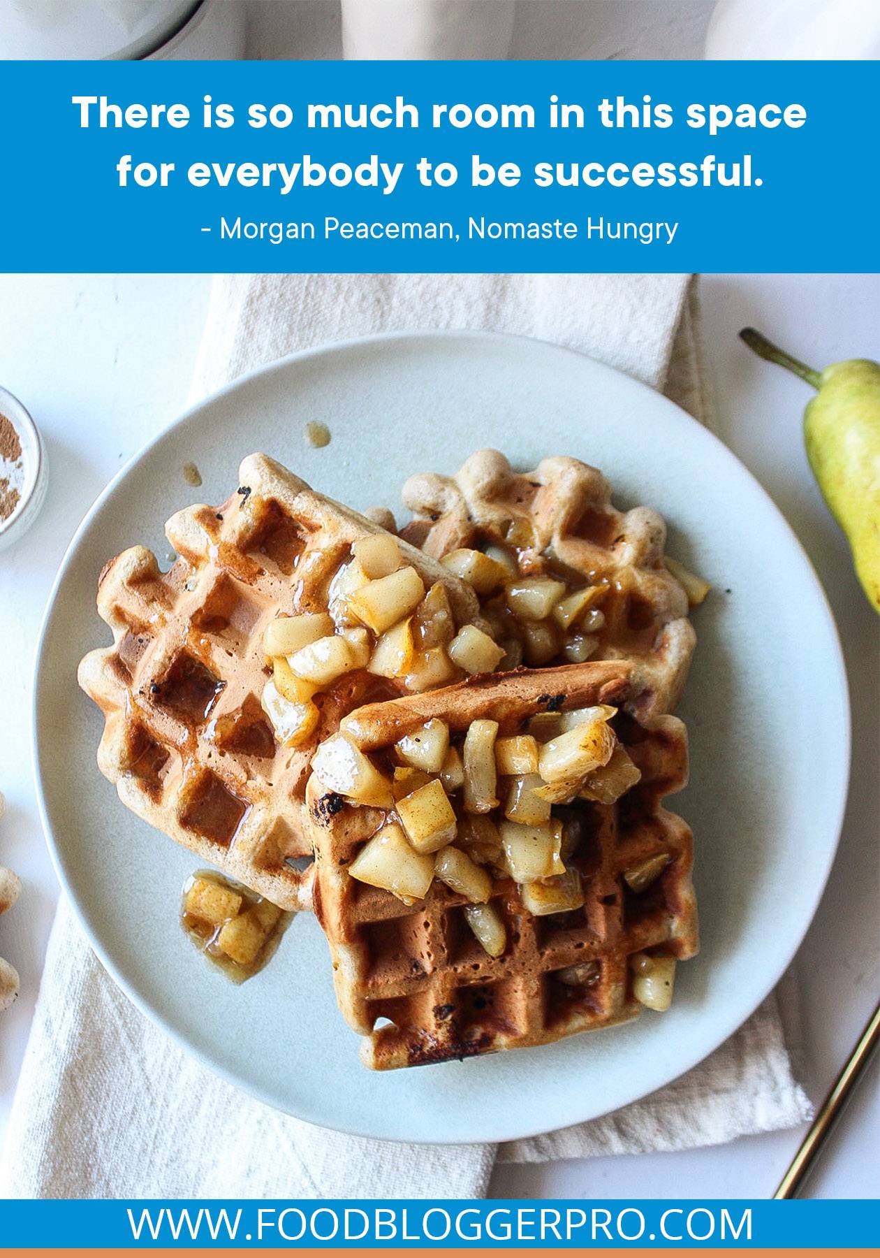 A photograph of pear waffles with a quote from Morgan Peaceman's episode of The Food Blogger Pro Podcast, "There is so much room in this space for everybody to be successful."