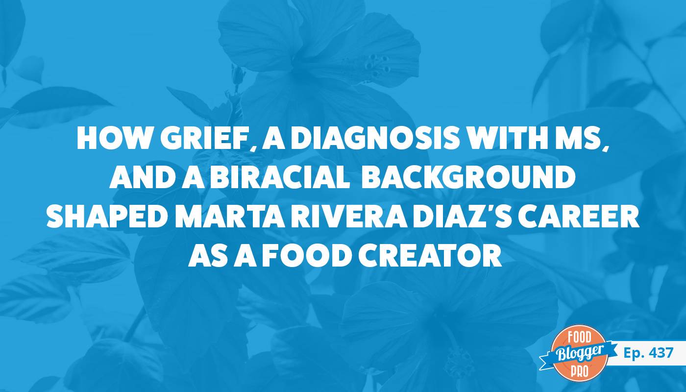 A blue photograph of Hibiscus with the title of Marta Rivera Diaz's episode of The Food Blogger Pro Podcast, 'How Grief, a Diagnosis with MS, and a Biracial Background Shaped Marta Rivera Diaz's Career as a Food Creator.'