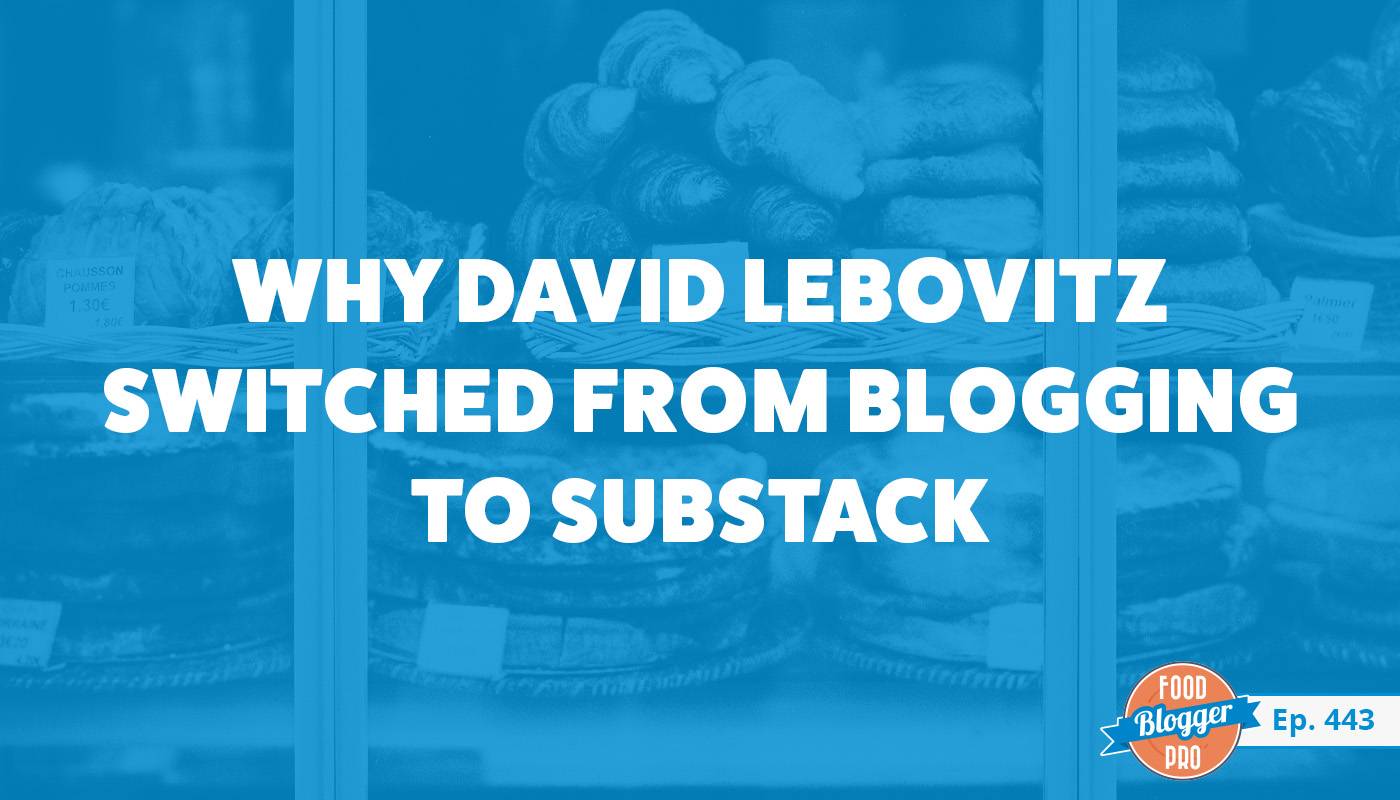 A blue photograph of a pastry case with the title of this episode of The Food Blogger Pro Podcast: 'Why David Lebovitz Switched from Blogging to Substack."