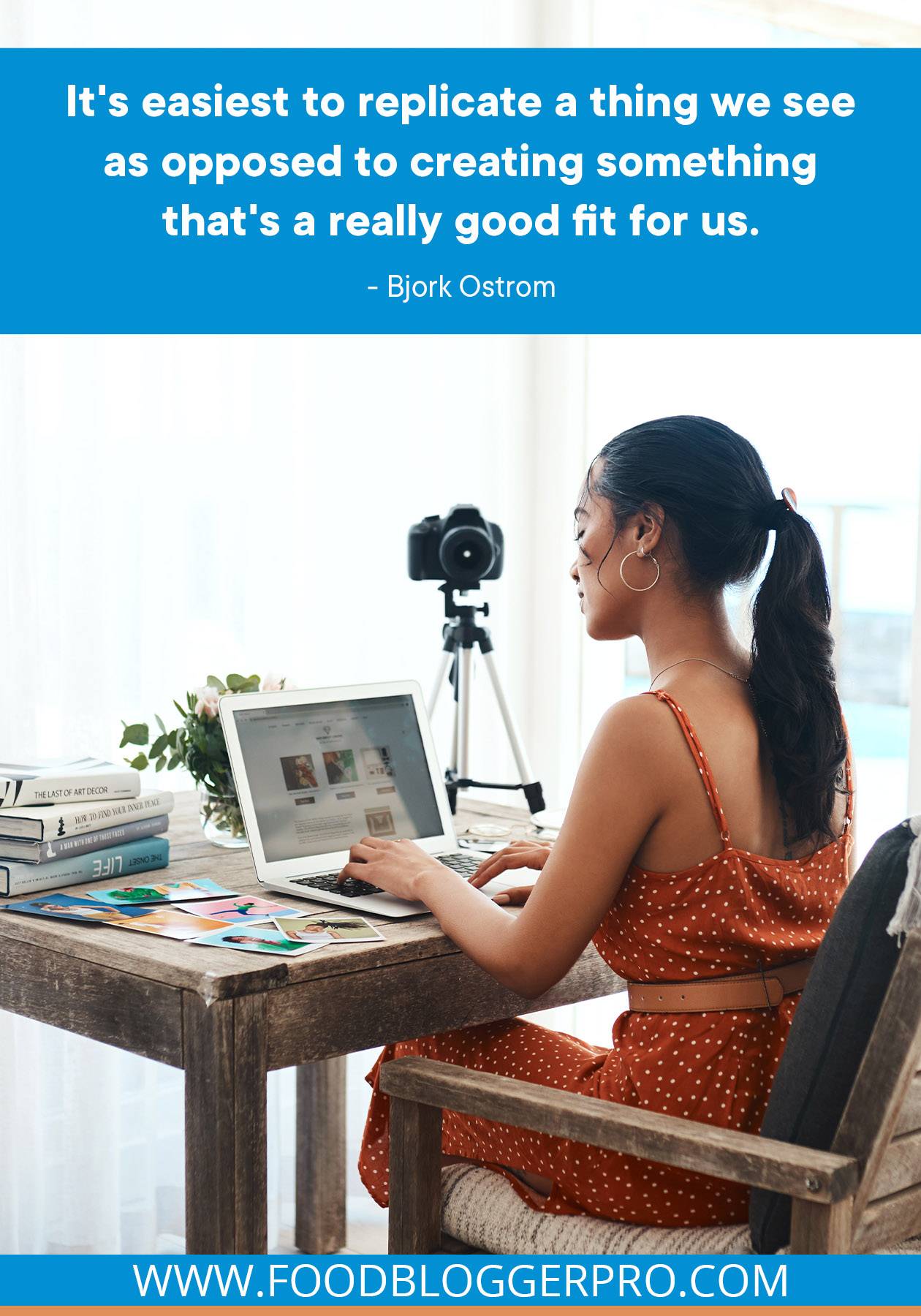 A photograph of a woman sitting at a laptop with a quote from Bjork Ostrom's episode of The Food Blogger Pro Podcast, "It's easiest to replicate a thing we see as opposed to creating something that's a really good fit for us."