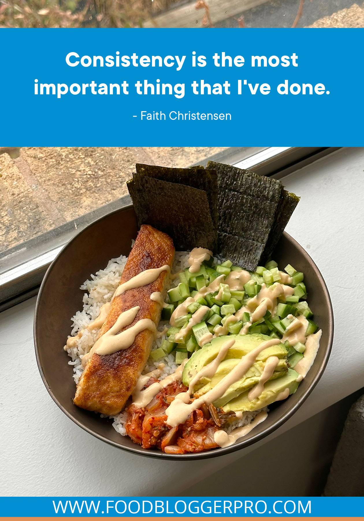 A photograph of a rice bowl with a quote from Faith Christensen's episode of The Food Blogger Pro Podcast that reads "Consistency is the most important thing that I've done."