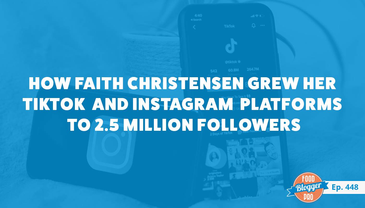 A blue photograph of a phone on TikTok with the title of this episode of The Food Blogger Pro Podcast, 'How Faith Christensen Grew Her TikTok and Instagram Platforms to 2.5 Million Followers.'