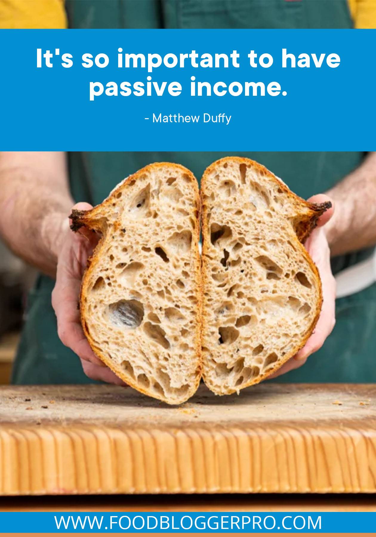 A photograph of someone holding a sliced open loaf of bread with a quote from Matthew Duffy's episode of The Food Blogger Pro Podcast that reads, "It's so important to have passive income."