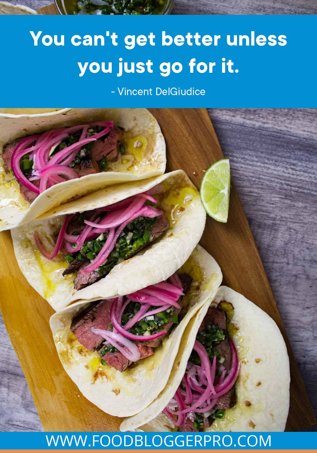 A photograph of steak tacos with a quote from Vincent DelGuidice's episode of The Food Blogger Pro Podcast that reads: "You can't get better unless you just go for it."