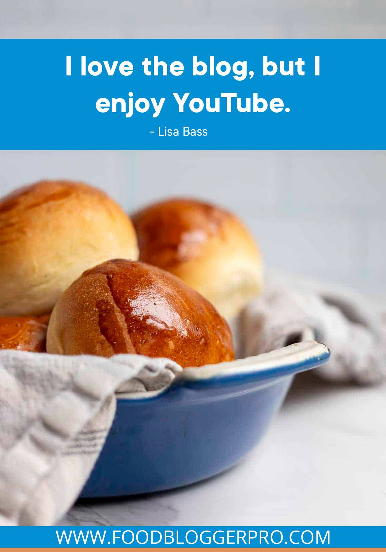 A photograph of bread rolls in a blue dish with a quote from Lisa Bass's episode of The Food Blogger Pro Podcast that reads, "I love the blog, but I enjoy YouTube."