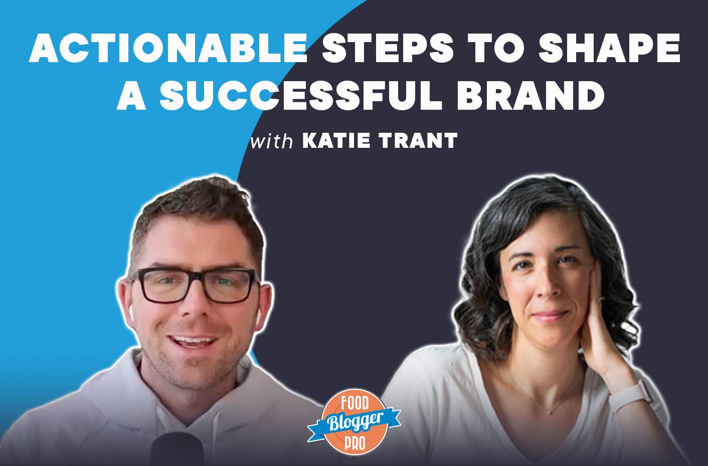 Photos of Bjork Ostrom and Katie Trant with the title of this episode of The Food Blogger Pro Podcast, 'Actionable Steps to Shape a Successful Brand' across the image.