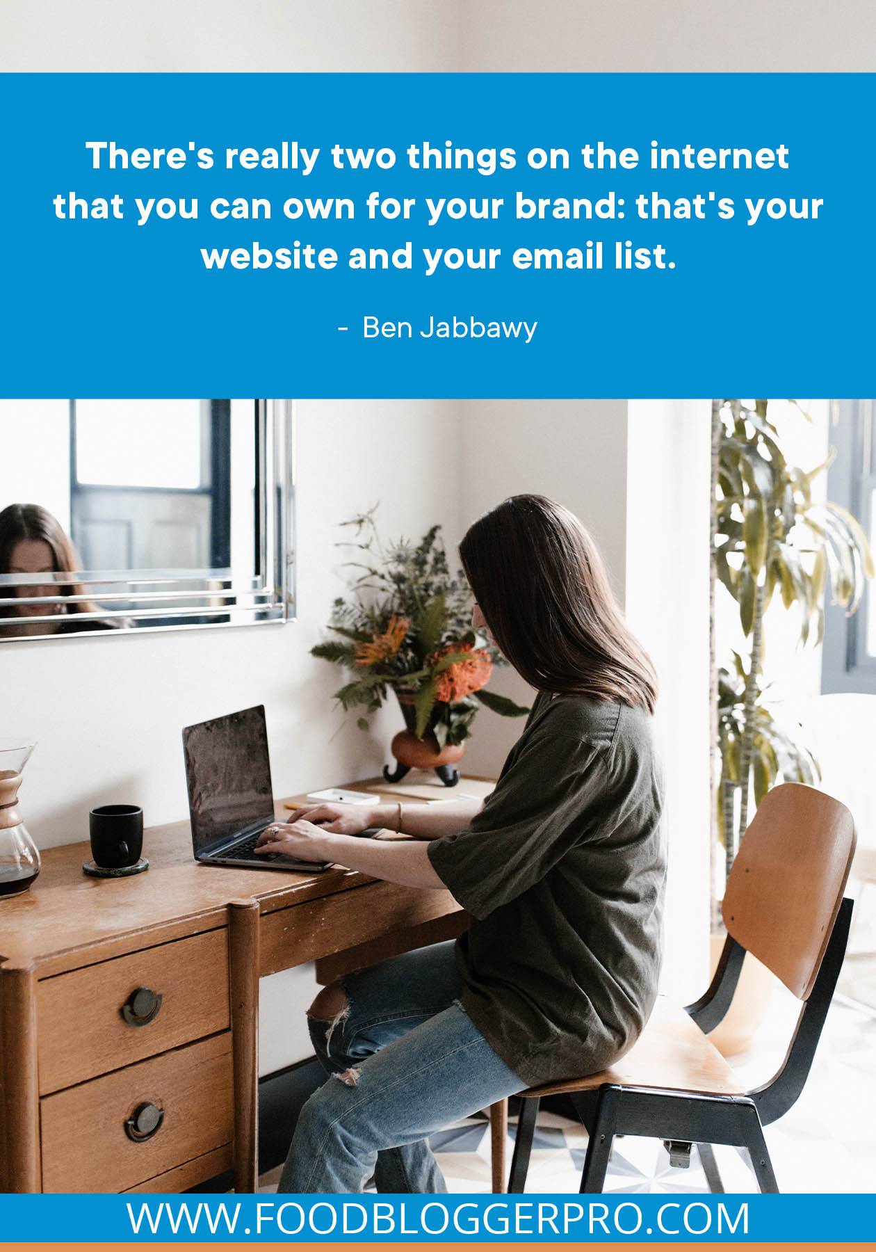 A photograph of a woman at her laptop with a quote from Ben Jabbawy's episode of The Food Blogger Pro Podcast that reads: "There's really two things on the internet that you can own for your brand: that's your website and your email list."