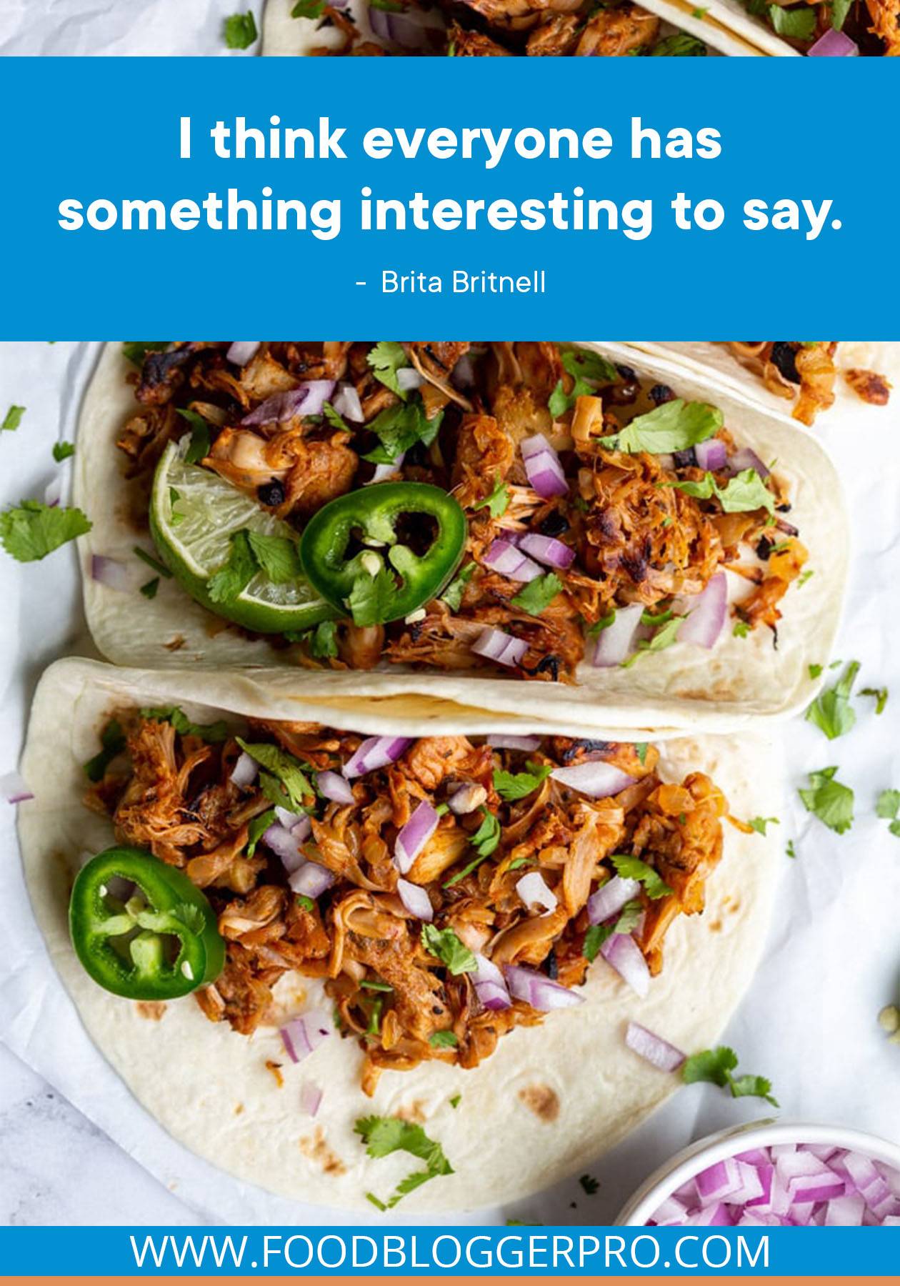 A photograph of tacos with a quote from Brita Britnell's episode of The Food Blogger Pro Podcast that reads: "I think everyone has something interesting to say."
