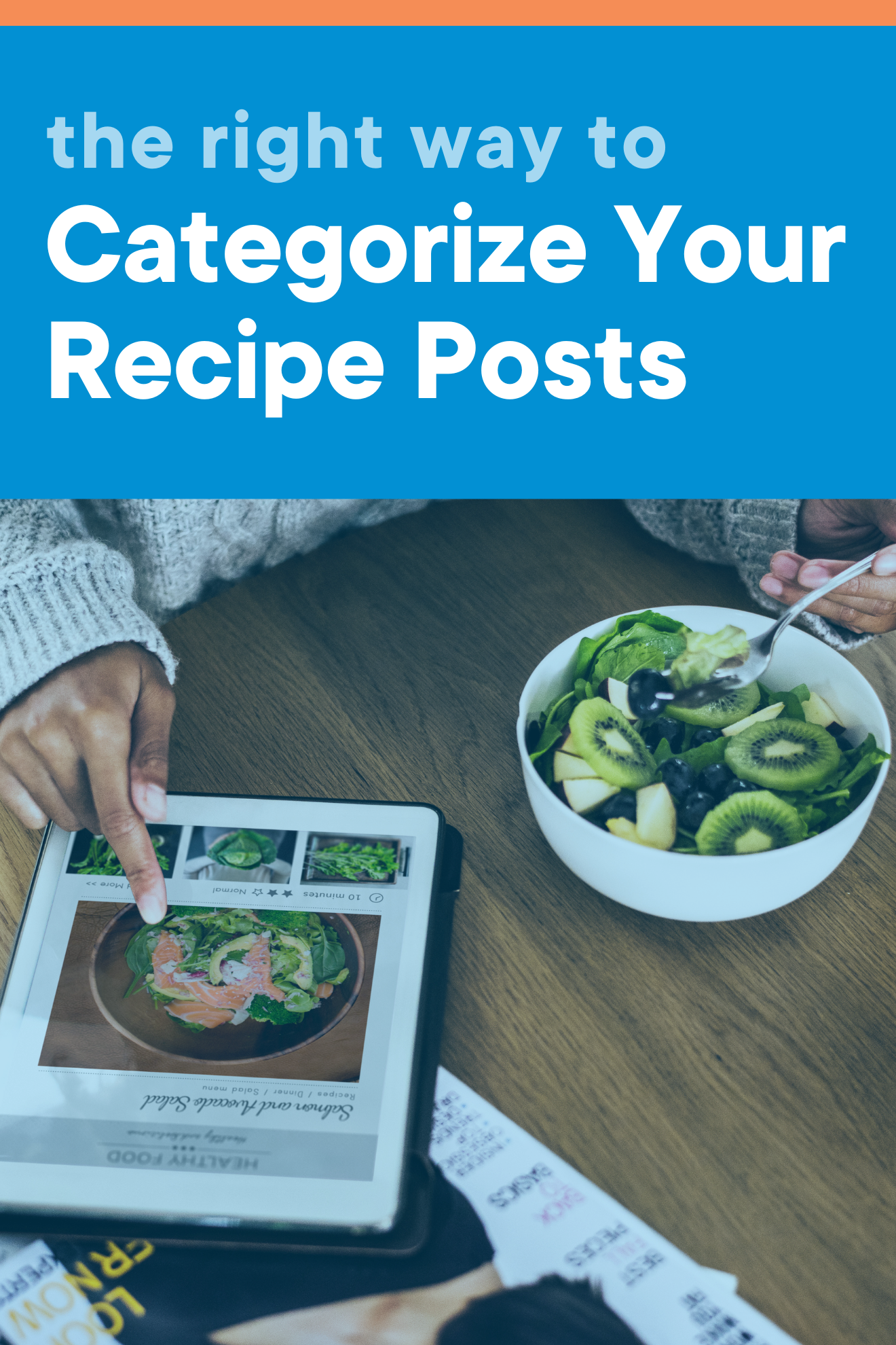 A graphic that contains a woman eating a fruit salad at a table while scrolling through a food blog with the title of the blog post, “The Right Way to Categorize Your Recipe Posts."