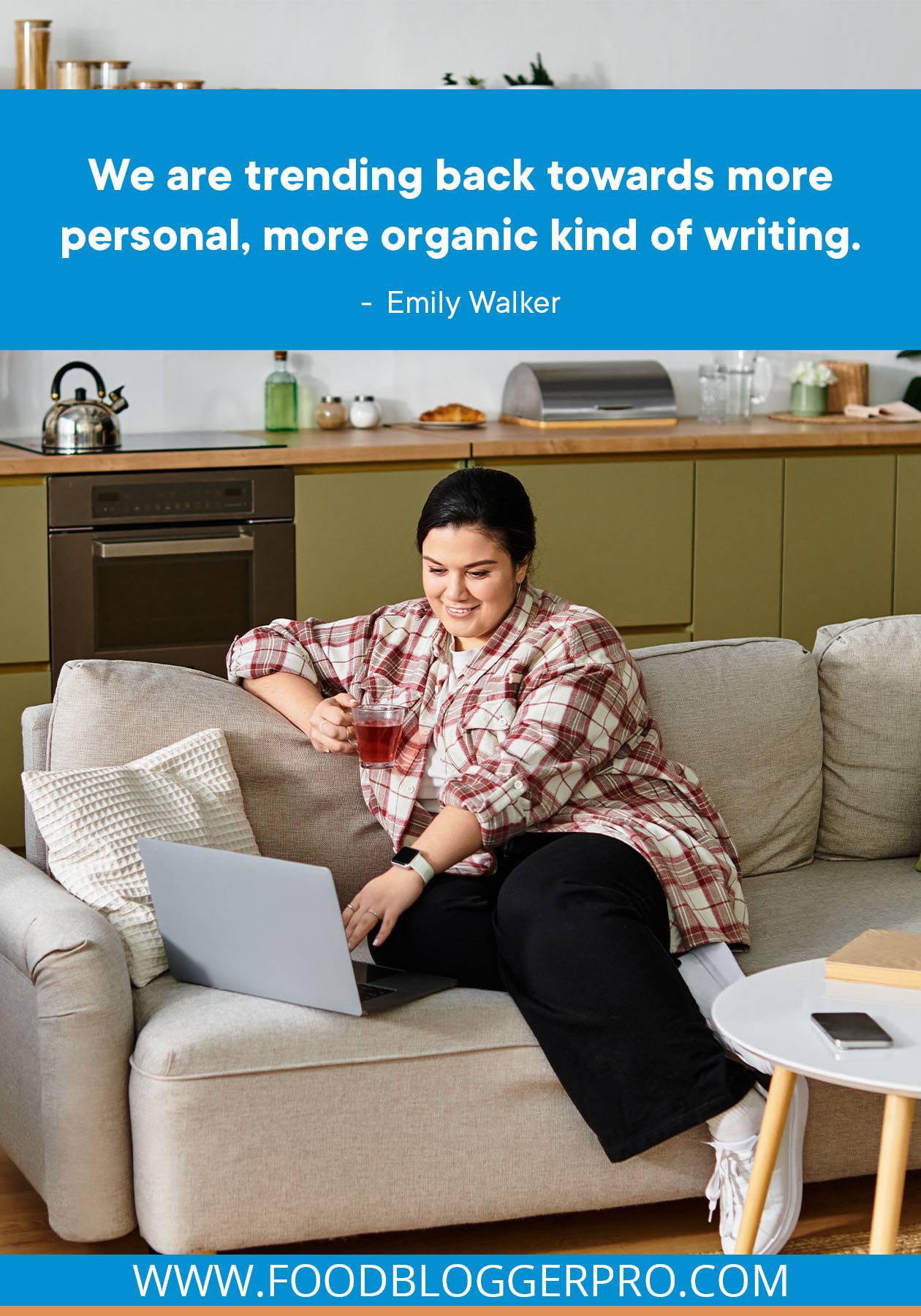 A photograph of a woman on the couch holding a cup of tea while she works at her laptop with a quote from Bjork Ostrom and Emily Walker's episode of The Food Blogger Pro Podcast that reads: "We are trending back towards more personal, more organic kind of writing."