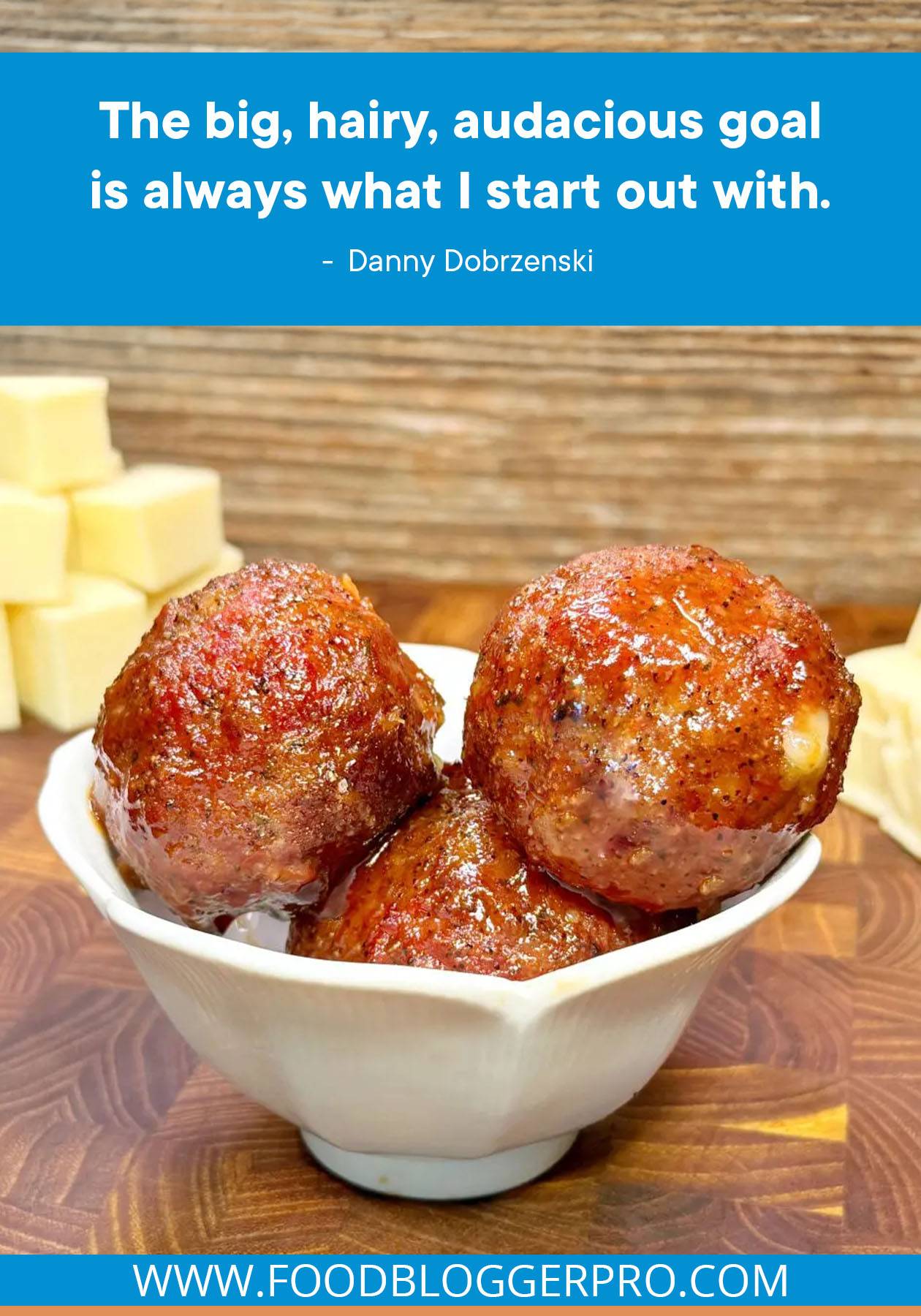 A photograph of meatballs with a quote from Danny Dobrzenski's episode of The Food Blogger Pro Podcast that reads: "The big, hairy audacious goal is always what I start out with."