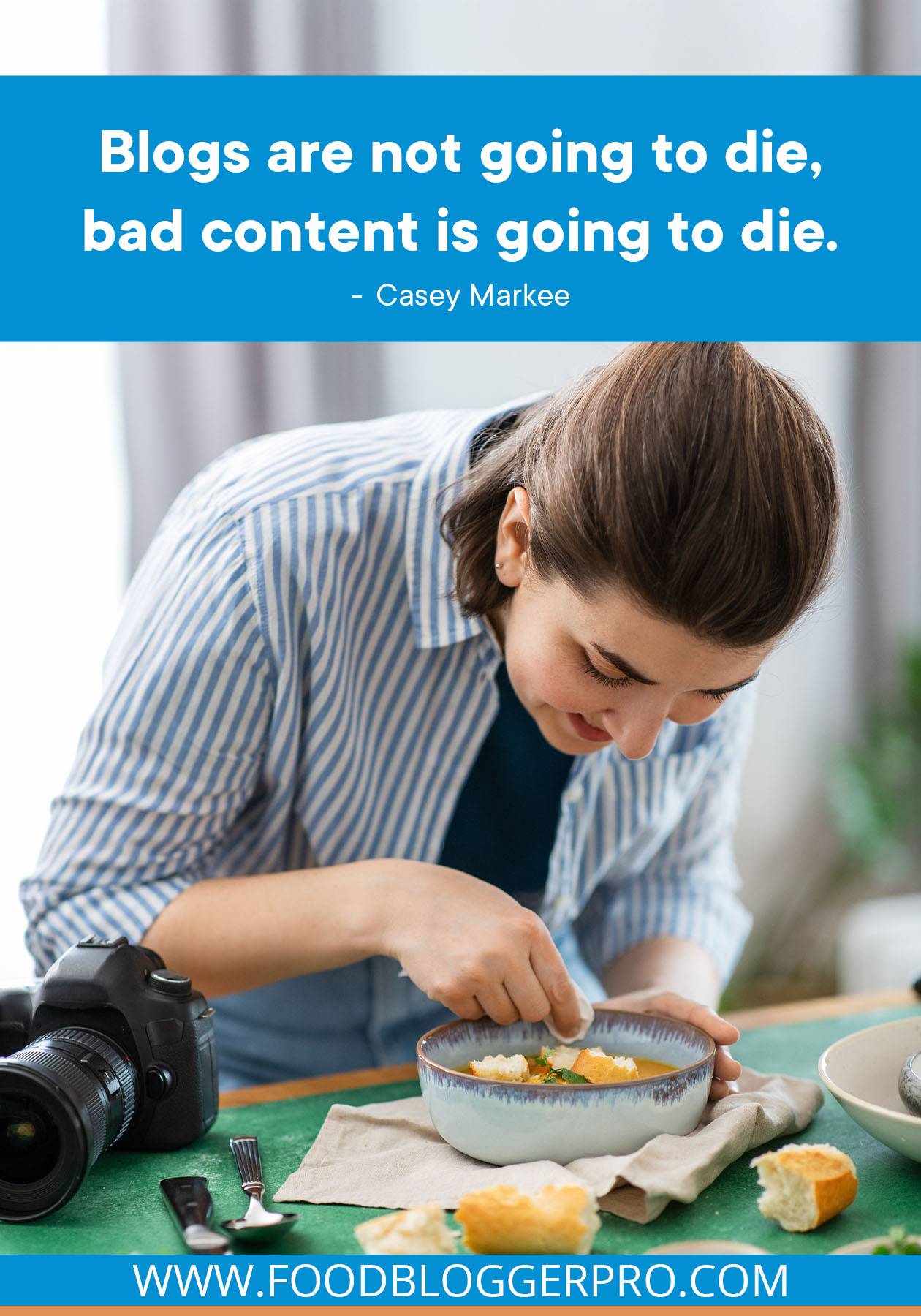 A photo of a woman setting up for a food photo with a quote from Casey Markee that reads "Blogs are not going to die, bad content is going to die."