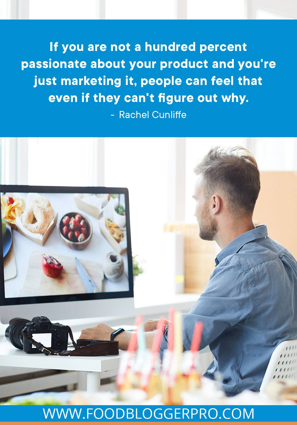 A photograph of a man in front of his computer with a quote from Rachel Cunliffe's episode of The Food Blogger Pro Podcast that reads: "If you are not a hundred percent passionate about your product and you're just marketing it, people can feel that even if they can't figure out why."
