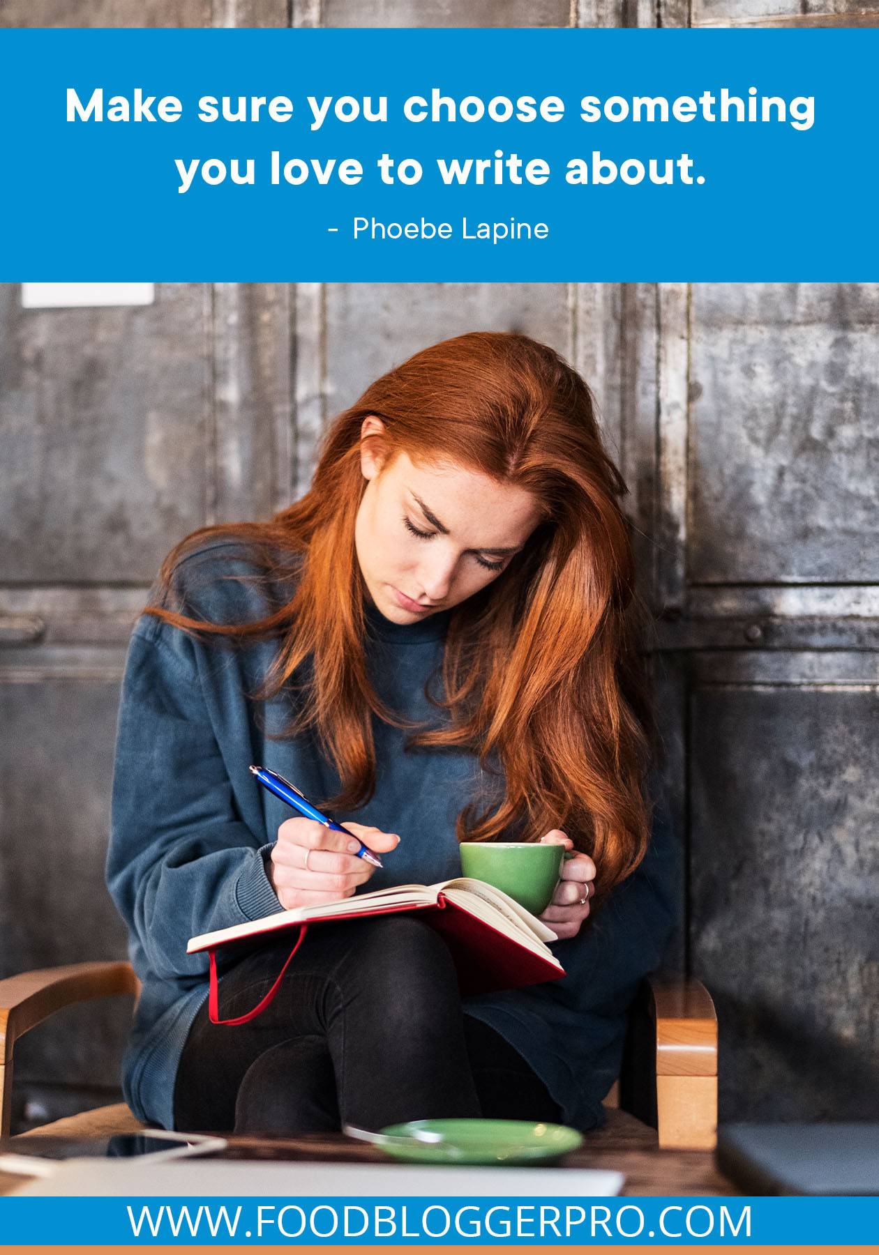 A photograph of a woman sitting on a chair by a coffee table writing in a notebook with a quote from Phoebe Lapine's episode of The Food Blogger Pro Podcast that reads: "Make sure you choose something you love to write about."