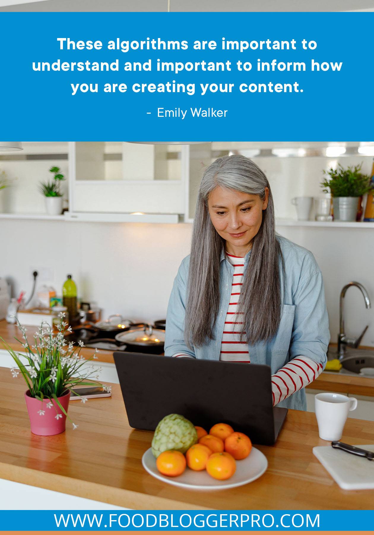 A photograph of a woman on her laptop in the kitchen with a quote from Emily Walker's episode of The Food Blogger Pro Podcast that reads: "These algorithms are important to understand and important to inform how you are creating your content."