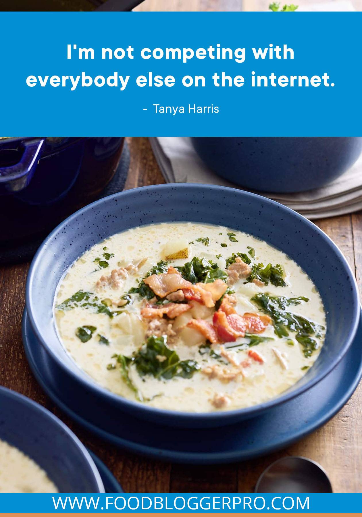 A photograph of a bowl of Zuppa Toscana from My Forking Life with a quote from Tanya Harris's episode of The Food Blogger Pro Podcast that reads: "I'm not competing with everybody else on the internet."