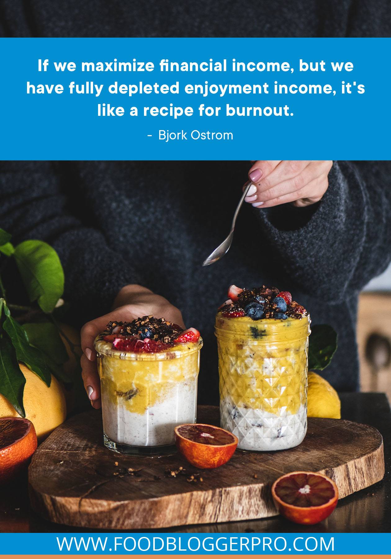 A photograph of two jars of fruit and yogurt with a quote from Bjork Ostrom's episode of The Food Blogger Pro Podcast that reads, "If we maximize financial income, but we have fully depleted enjoyment income, it's like a recipe for burnout."