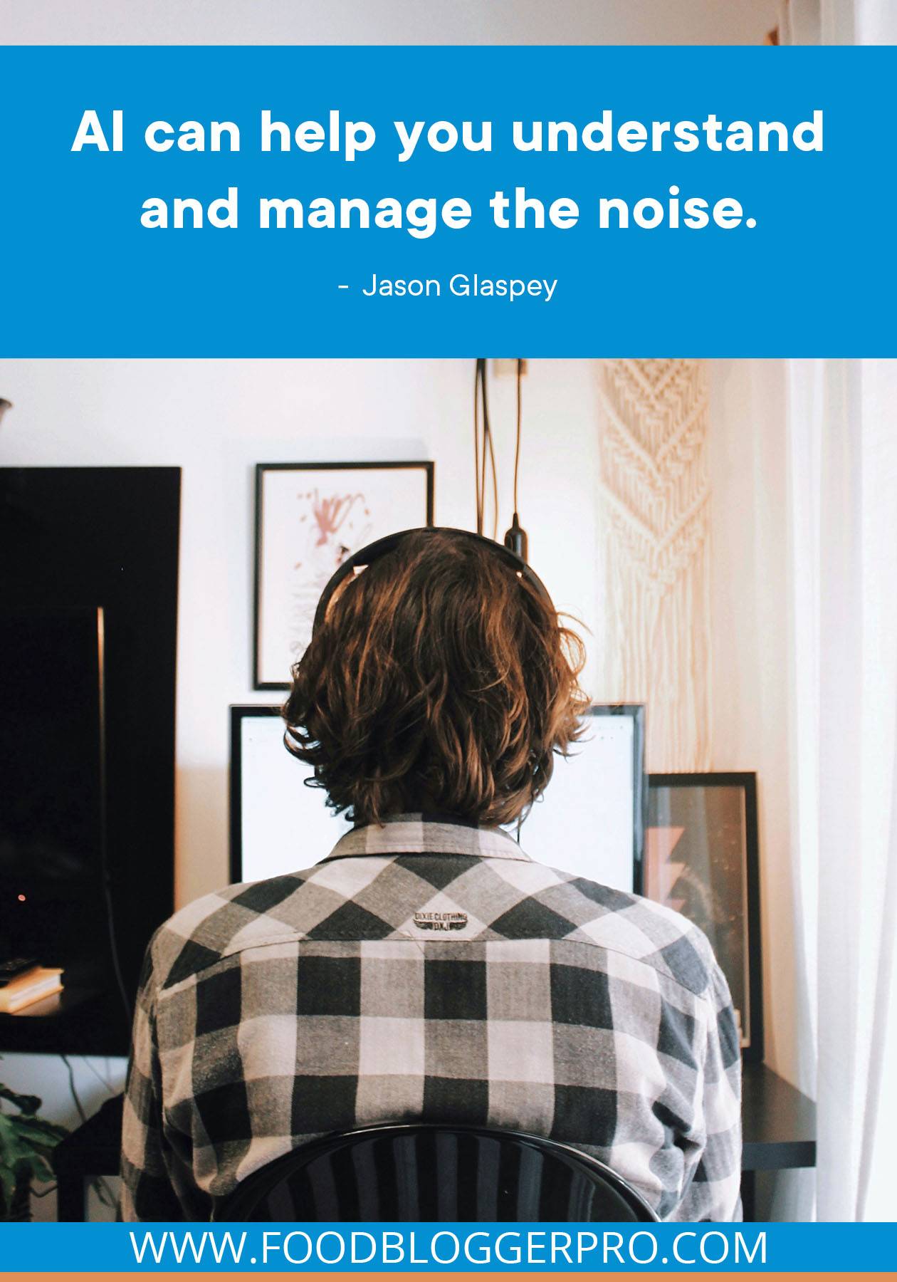 A photo of someone sitting in front of a laptop with a quote from Jason Glaspey's episode of The Food Blogger Pro podcast that reads: "AI can help you understand and manage the noise."