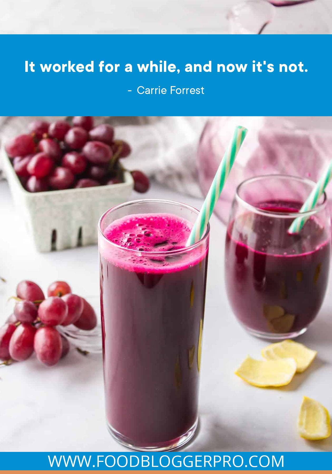 A photograph of glasses of juice and grapes and a quote from Carrie Forrest's episode of The Food Blogger Pro Podcast that reads: "It worked for a while, and now it's not."