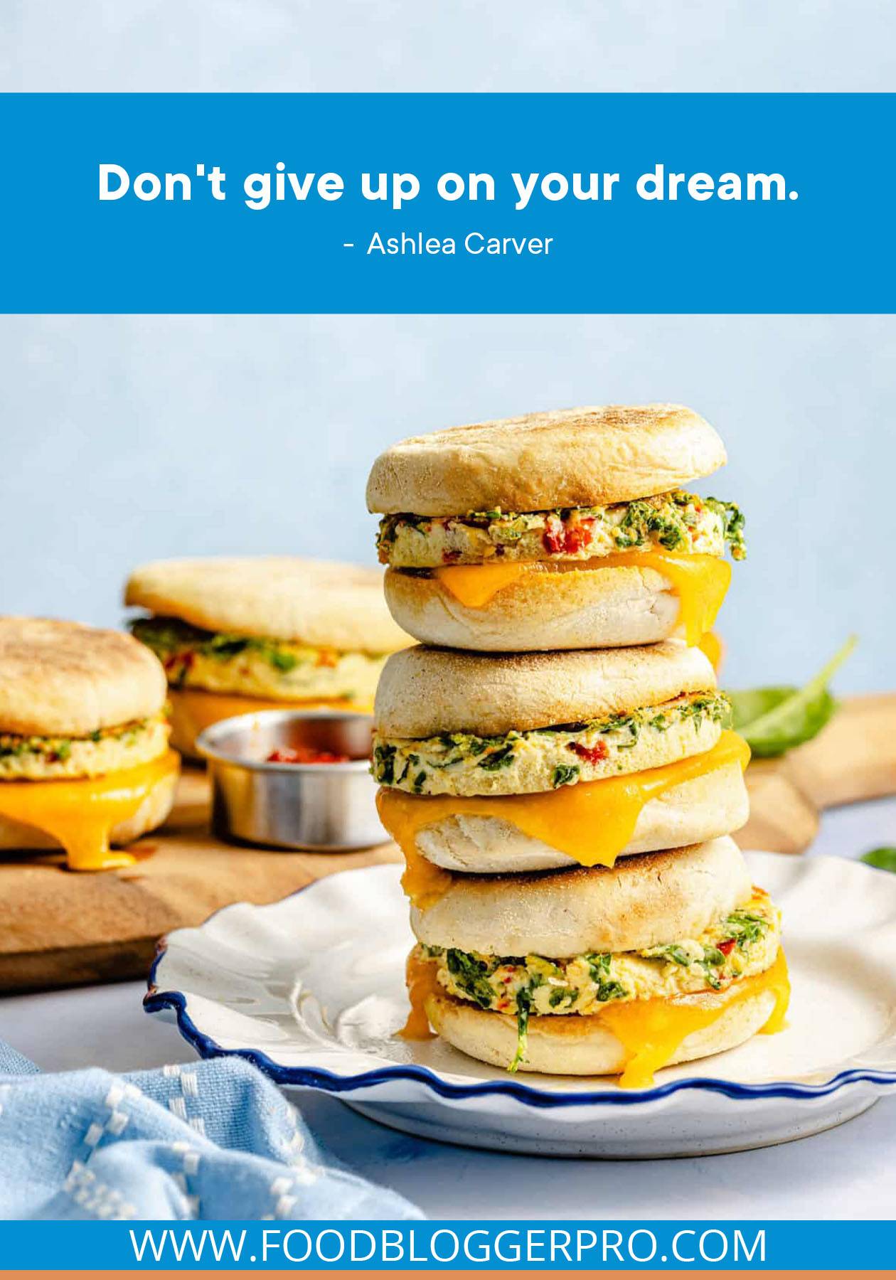 A photo of a stack of English muffin breakfast sandwiches with a quote from Ashlea Carver's episode of The Food Blogger Pro Podcast that reads: "Don't give up on your dream."