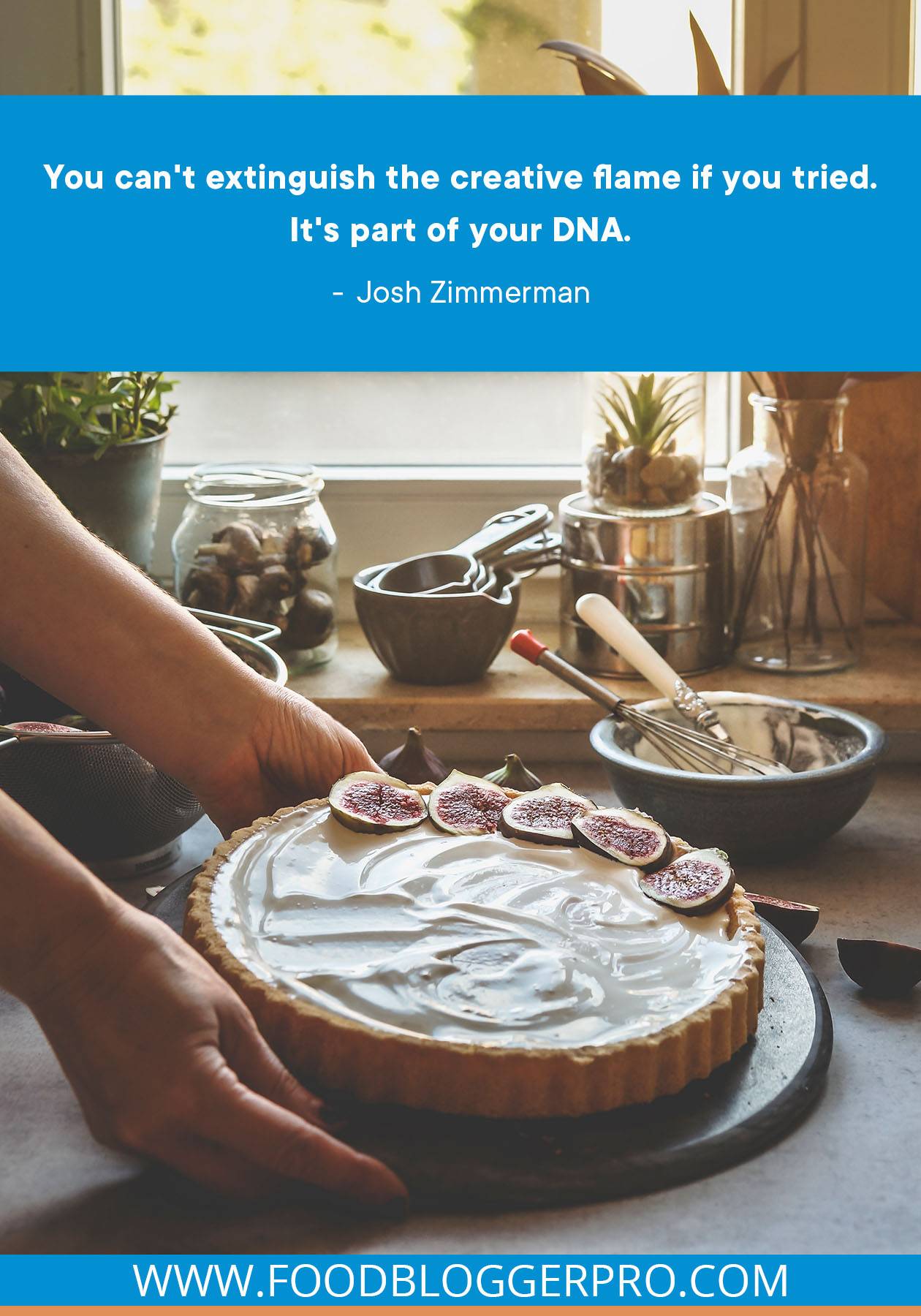 A photograph of a person putting down a fig tart onto a table with a quote from Josh Zimmerman's episode of The Food Blogger Pro Podcast that reads: "You can't extinguish the creative flame if you tried. It's part of your DNA."