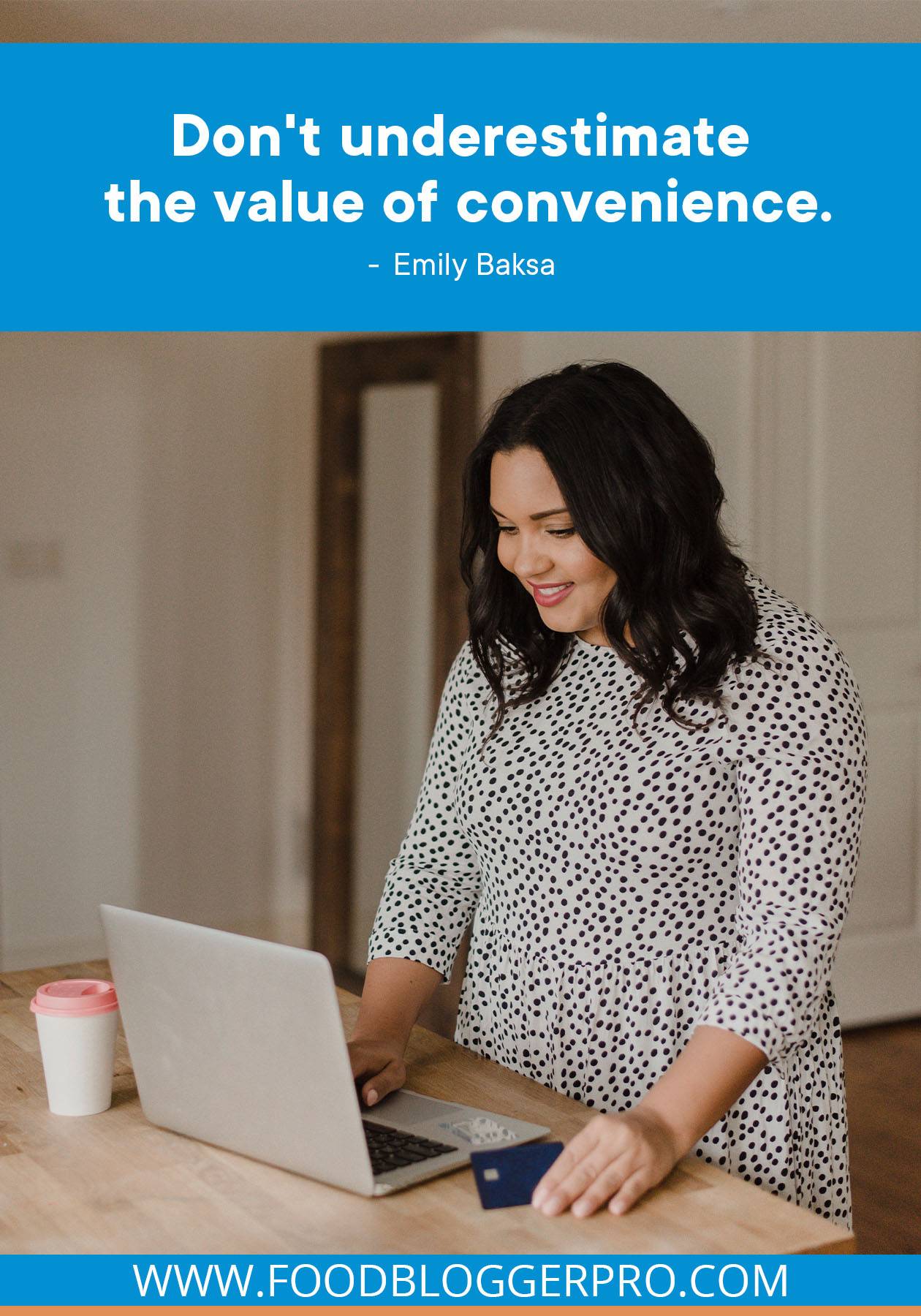 A photo of a woman standing at a counter looking at a laptop with a quote from Emily Baksa's episode of The Food Blogger Pro Podcast that reads: "Don't underestimate the value of convenience."