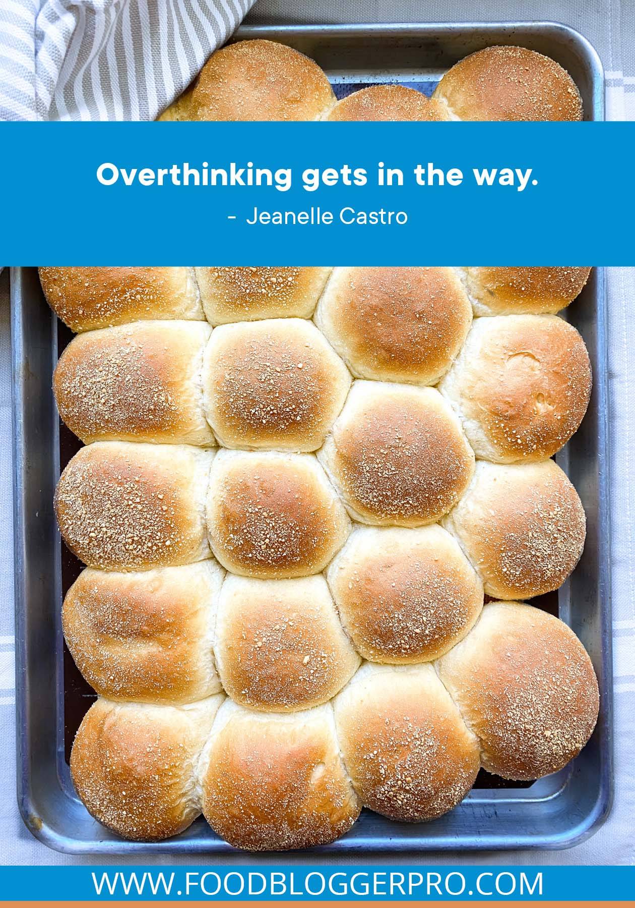 A photograph of bread buns in a pan with a quote from Jeanelle Castro's episode of The Food Blogger Pro Podcast that reads: "Overthinking gets in the way."