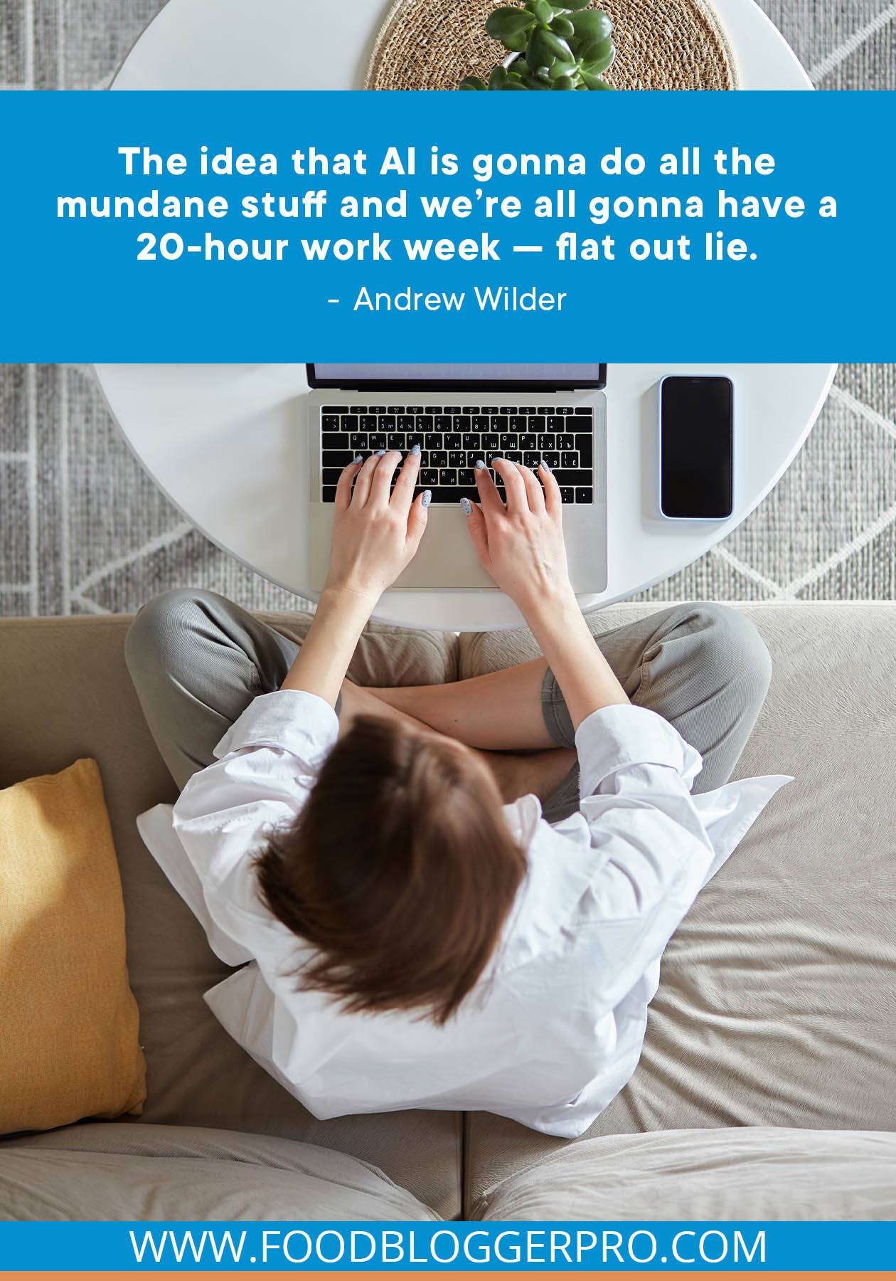 A photograph of a woman at her laptop on the couch with a quote from Andrew Wilder and Miranda Wicker's episode of The Food Blogger Pro Podcast that reads: "The idea that AI is gonna do all the mundane stuff and we’re all gonna have a 20-hour work week — flat out lie."