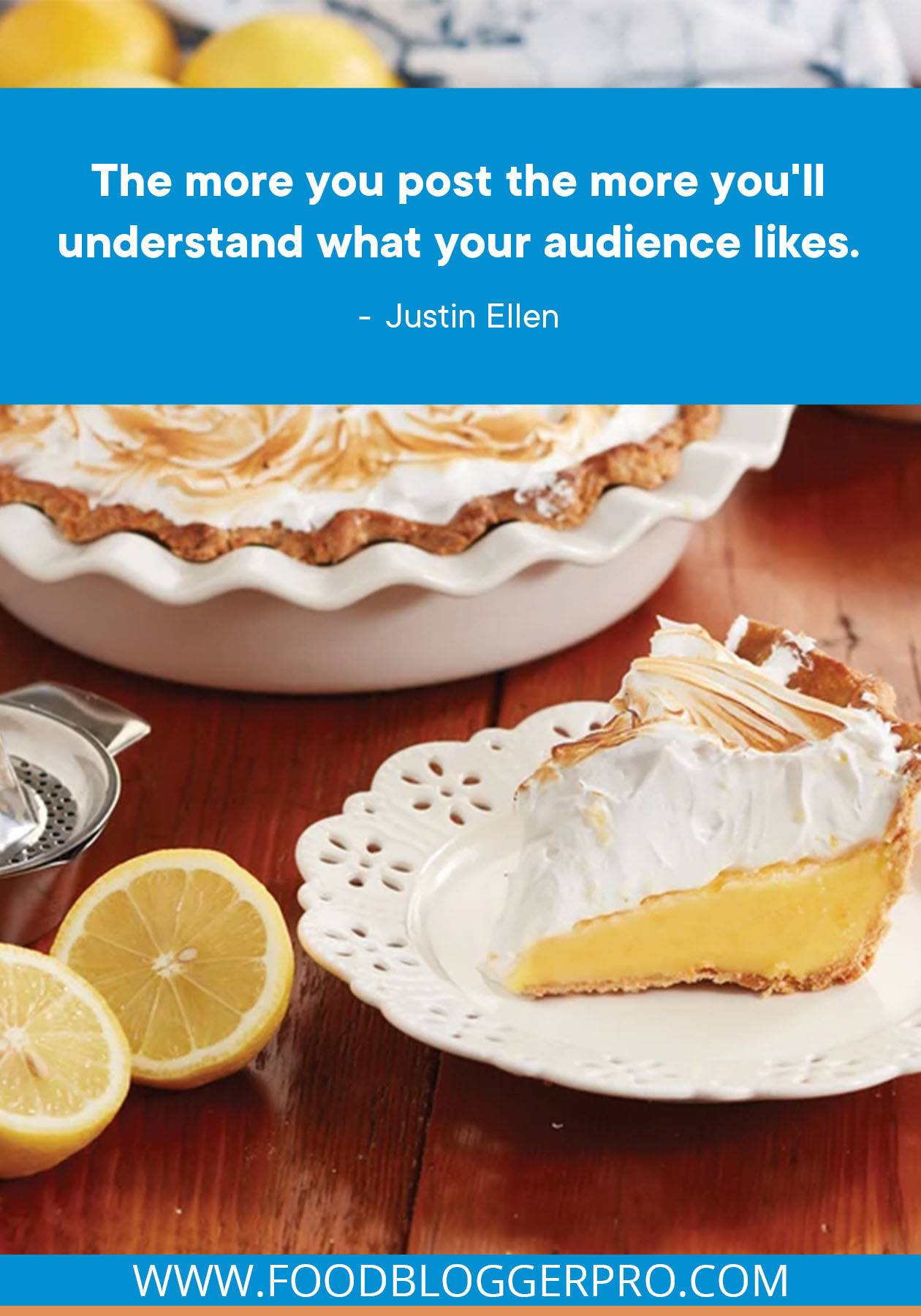 A photograph of Lemon Meringue Pie with a quote from Justin Ellen's episode of The Food Blogger Pro Podcast that reads: "The more your post the more you'll understand what your audience likes."