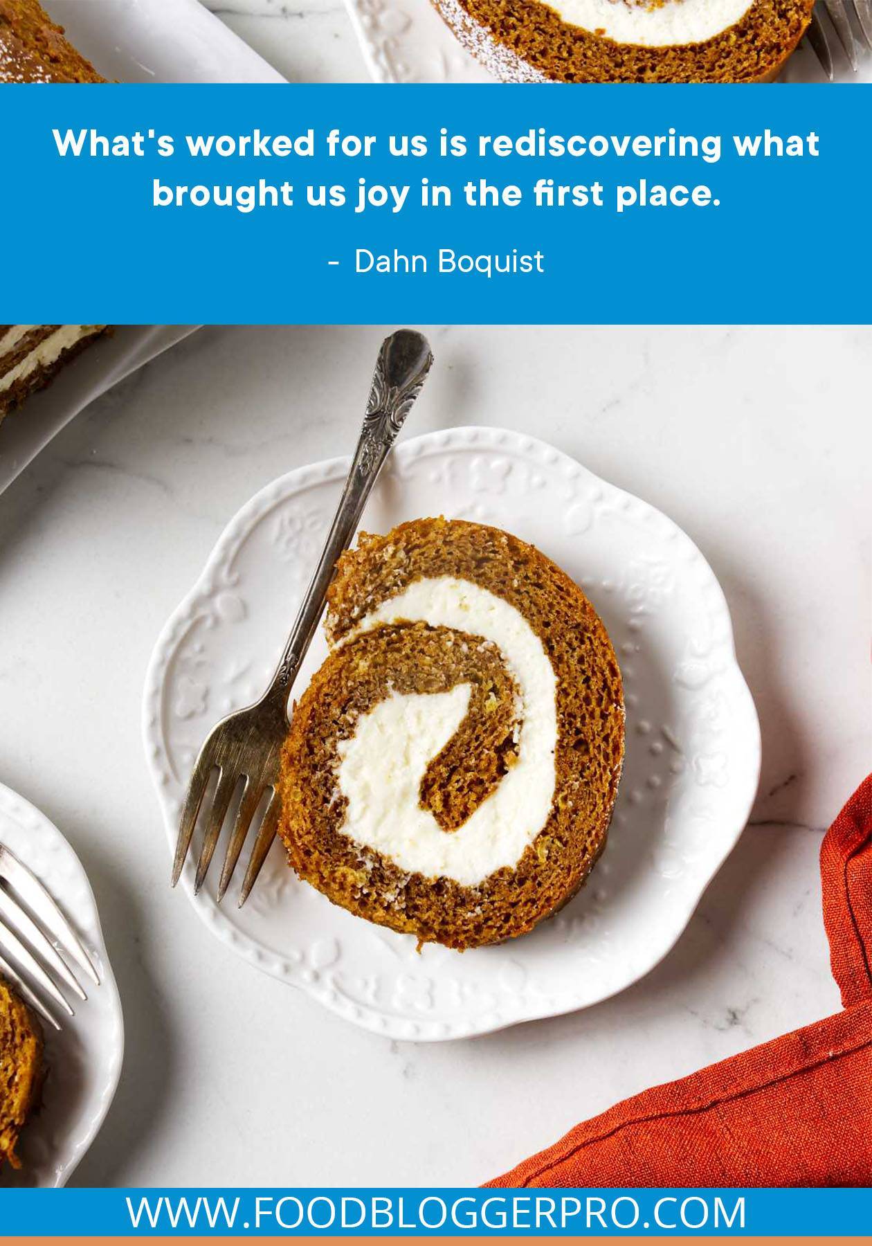 A photograph of a pumpkin roll with a quote from Dahn Boquist's episode of The Food Blogger Pro Podcast that reads: "What's worked for us is rediscovering what brought us joy in the first place."